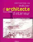 Couverture du livre « Initiation au métier d'architecte d'intérieur t.1 ; le croquis d'observation » de Christian Tacha aux éditions Eyrolles