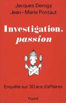 Couverture du livre « Investigation, passion : Enquête sur 30 ans d'affaires » de Jean-Marie Pontaut et Jacques Derogy aux éditions Fayard