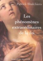 Couverture du livre « Les phenomenes extraordinaires de la foi » de Patrick Sbalchiero aux éditions Desclee De Brouwer