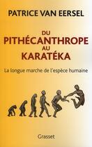 Couverture du livre « Du pithécanthrope au karatéka ; la longue marche de l'espèce humaine » de Patrice Van Eersel aux éditions Grasset Et Fasquelle