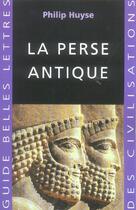 Couverture du livre « La Perse antique » de Philip Huyse aux éditions Belles Lettres