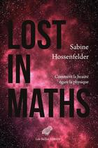 Couverture du livre « Lost in maths ; comment la beauté mène la physique au désastre » de Sabine Hossenfelder aux éditions Belles Lettres