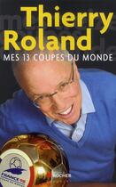 Couverture du livre « Mes 13 coupes du monde » de Thierry Roland aux éditions Rocher