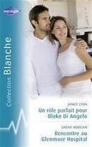 Couverture du livre « Un rôle parfait pour Blake Di Angelo ; rencontre au Glenmore Hospital » de Janice Lynn et Sarah Morgan aux éditions Harlequin