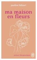 Couverture du livre « Ma maison en fleurs : Poèmes thérapeutiques » de Pauline Bilisari aux éditions J'ai Lu