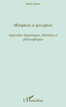 Couverture du livre « Métaphore et perception ; approches linguistiques, littéraires et philosophiques » de Denis Jamet aux éditions L'harmattan
