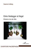 Couverture du livre « Entre Heidegger et Hegel ; éclosion et vie de l'être » de Susanna Lindberg aux éditions L'harmattan