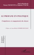 Couverture du livre « Le profane en politique ; compétences et engagements du citoyen » de Thomas Fromentin et Stephanie Wojcik aux éditions Editions L'harmattan