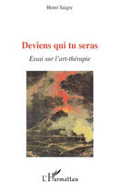 Couverture du livre « Deviens qui tu seras ; essai sur l'art-thérapie » de Henri Saigre aux éditions Editions L'harmattan