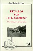 Couverture du livre « Regards sur le logement - une etrange marchandise » de Paul Cuturello aux éditions Editions L'harmattan