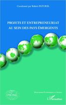 Couverture du livre « Projets et entrepreneuriat au sein des pays émergents » de Robert Paturel aux éditions Editions L'harmattan