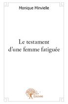 Couverture du livre « Le testament d'une femme fatiguée » de Monique Minvielle aux éditions Edilivre