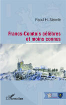 Couverture du livre « Francs-Comtois célèbres et moins connus » de Raoul H. Steimle aux éditions Editions L'harmattan