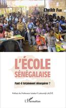 Couverture du livre « L'école sénégalaise : faut il totalement désespérer ? » de Cheikh Fam aux éditions L'harmattan