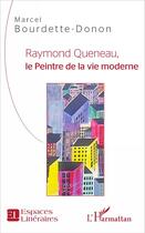 Couverture du livre « Raymond Queneau, le peintre de la vie moderne » de Marcel Bourdette-Donon aux éditions L'harmattan