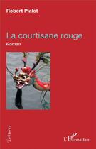 Couverture du livre « La courtisane rouge » de Robert Pialot aux éditions L'harmattan