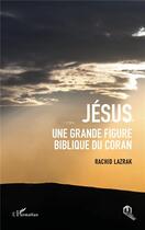Couverture du livre « Jésus une grande figure biblique du Coran » de Rachid Lazrak aux éditions L'harmattan