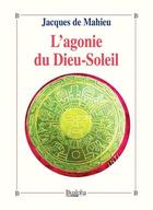 Couverture du livre « L'agonie du Dieu-Soleil » de Jacques De Mahieu aux éditions Dualpha