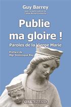 Couverture du livre « Publie ma gloire ! paroles de la Vierge Marie » de Guy Barrey et Michel Corteville aux éditions Via Romana