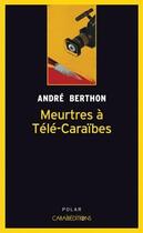 Couverture du livre « Meurtres à Télé-Caraïbes : enquête privée pour le mulâtre » de Andre Berthon aux éditions Caraibeditions