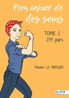 Couverture du livre « Mon cahier de des seins Tome 2 : 233 jours » de Marine Le Mercier aux éditions Nombre 7