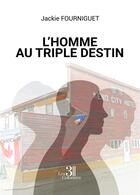 Couverture du livre « L'homme au triple destin » de Jackie Fourniguet aux éditions Les Trois Colonnes