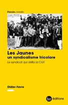 Couverture du livre « Les jaunes, un syndicalisme tricolore : le syndicat qui défia la CGT » de Favre Didier aux éditions La Nouvelle Librairie