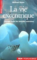 Couverture du livre « La vie excentrique - voyage dans les mondes extremes » de Michael Gross aux éditions Belin