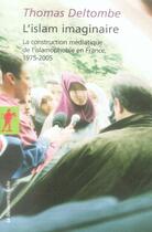Couverture du livre « L'Islam imaginaire ; la construction médiatique de l'islamophobie en France 1975-2005 » de Thomas Deltombe aux éditions La Decouverte