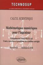 Couverture du livre « Calcul scientifique ; mathématiques numériques pour l'ingénieur ; utilisation de l'outil MATLAB ; cours, exercices et problèmes de synthèse corrigés » de Bouchaib Radi et Abdelkhalak El Hami aux éditions Ellipses