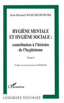 Couverture du livre « Hygiène mentale et hygiène sociale : contribution à l'histoire de l'hygiénisme Tome 1 » de Jean-Bernard Wojciechowski aux éditions L'harmattan