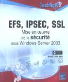 Couverture du livre « Efs, ipsec, ssl : mise en oeuvre sous windows server 2003 » de Benoit Lanlard aux éditions Eni