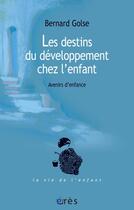 Couverture du livre « Les destins du développement chez l'enfant » de Bernard Golse aux éditions Eres