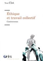 Couverture du livre « Éthique et travail collectif ; controverses » de Yves Clot aux éditions Eres