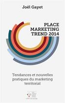 Couverture du livre « Place marketing trend 2014 : tendances et nouvelles pratiques du marketing territorial » de Joel Gayet aux éditions Corps Et Ame