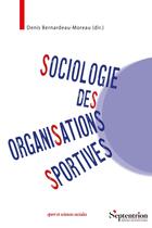 Couverture du livre « Sociologie des organisations sportives : Une approche pluridimensionnelle » de Denis Bernardeau-Moreau aux éditions Pu Du Septentrion