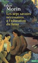 Couverture du livre « Les sept savoirs nécessaires à l'éducation du futur » de Edgar Morin aux éditions Points
