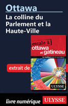 Couverture du livre « Ottawa: La colline du Parlement et la Haute-Ville » de Collectif Ulysse aux éditions Ulysse