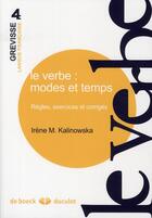 Couverture du livre « Le verbe : modes et temps ; règles, exercices et corrigés » de Irene M. Kalinowska aux éditions De Boeck Superieur