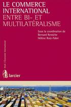 Couverture du livre « Le commerce international entre bi et multilatéralisme » de Helene Ruiz-Fabri et Bernard Remiche aux éditions Larcier