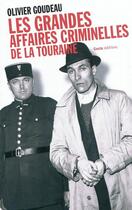 Couverture du livre « Les grandes affaires criminelles de la Touraine » de Olivier Goudeau aux éditions Geste