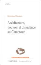 Couverture du livre « Architecture, pouvoir et dissidence au Cameroun » de Dominique Malaquais aux éditions Karthala