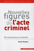 Couverture du livre « Nouvelles figures de l'acte criminel ; du monstrueux au familier » de Amal Hachet aux éditions In Press