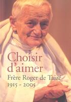 Couverture du livre « Choisir d'aimer ; frère Roger de Taizé, 1915-2005 » de  aux éditions Presses De Taize