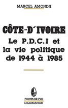 Couverture du livre « Côte-d'Ivoire ; le P.D.C.I. et la vie politique de 1945 à 1985 » de Marcel Amondji aux éditions L'harmattan