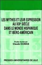 Couverture du livre « Mythes et leur expression au XIXe siècle dans le monde hispanique et ibéro-américain » de Claude Dumas aux éditions Pu Du Septentrion