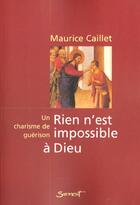 Couverture du livre « Rien n'est impossible a dieu - un charisme de guerison » de Maurice Caillet aux éditions Jubile