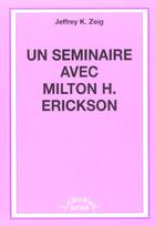 Couverture du livre « Un séminaire avec Milton H. Erickson » de Zeig aux éditions Satas