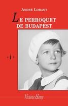 Couverture du livre « Le perroquet de Budapest » de Andre Lorant aux éditions Viviane Hamy