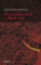 Couverture du livre « Deux heures avant la fin de l'été » de Sébastien Pierroz aux éditions David